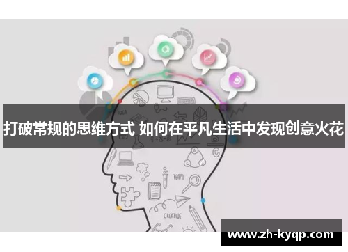 打破常规的思维方式 如何在平凡生活中发现创意火花 打破常规的思维方式 如何在平凡生活中发现创意火花