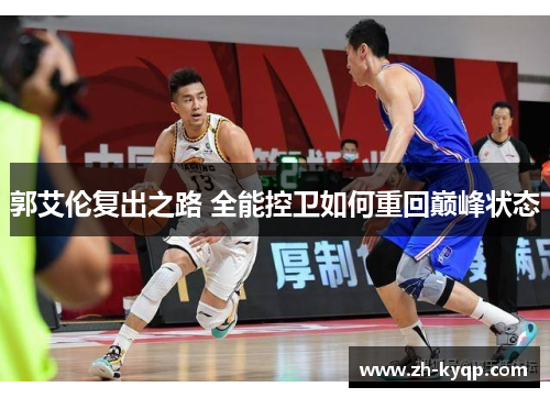 郭艾伦复出之路 全能控卫如何重回巅峰状态 郭艾伦复出之路 全能控卫如何重回巅峰状态